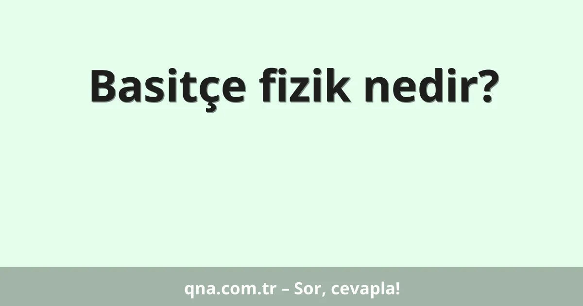 Basitçe fizik nedir?