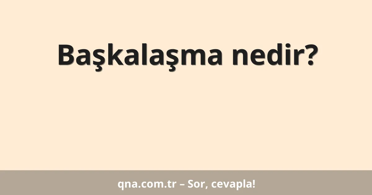 Başkalaşma nedir?