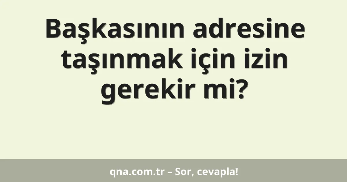 Başkasının adresine taşınmak için izin gerekir mi?