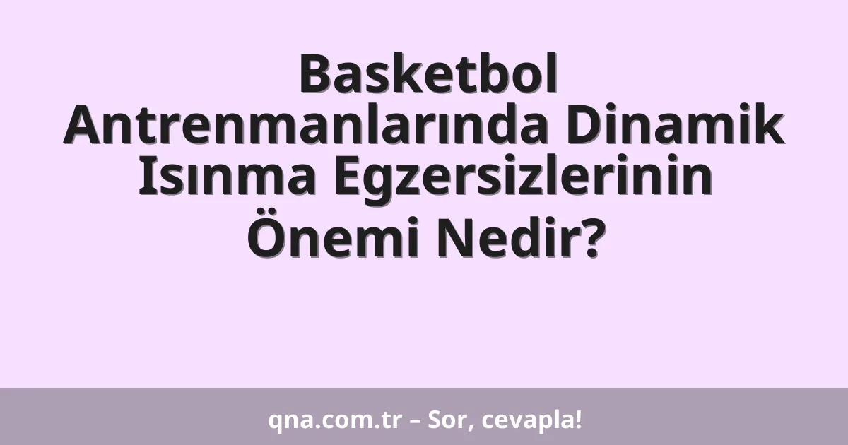 Basketbol Antrenmanlarında Dinamik Isınma Egzersizlerinin Önemi Nedir?