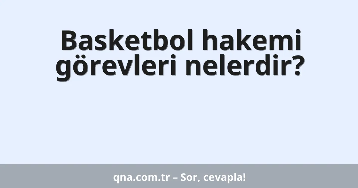 Basketbol hakemi görevleri nelerdir?