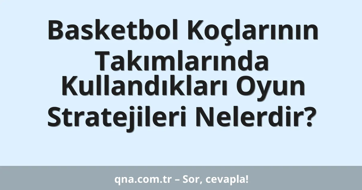 Basketbol Koçlarının Takımlarında Kullandıkları Oyun Stratejileri Nelerdir?