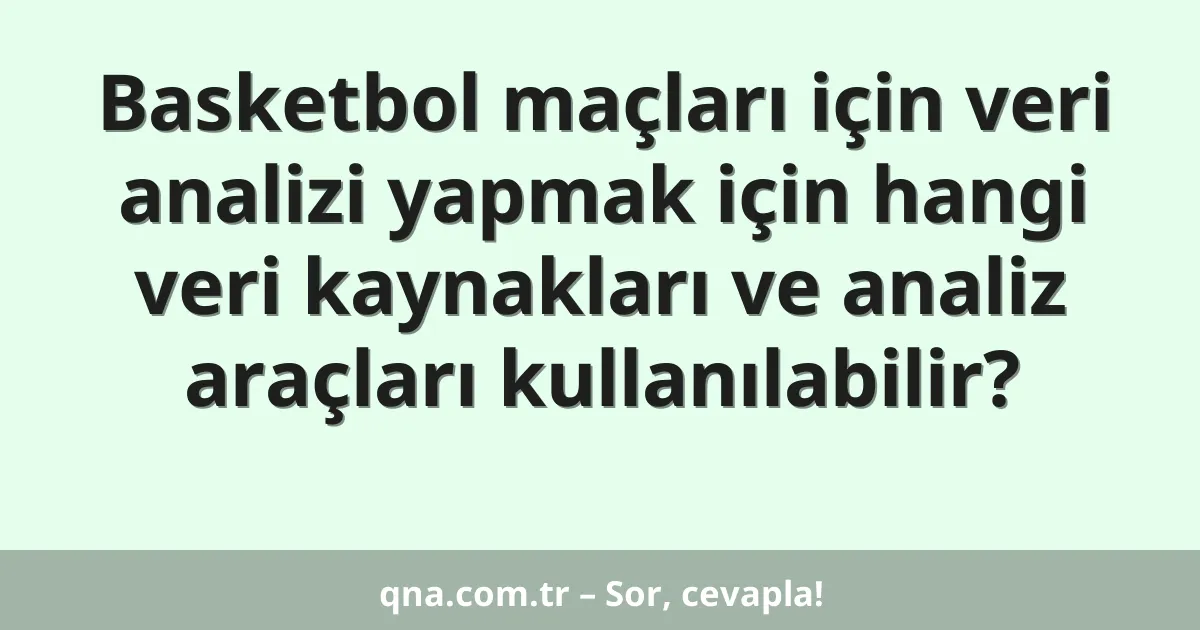 Basketbol maçları için veri analizi yapmak için hangi veri kaynakları ve analiz araçları kullanılabilir?
