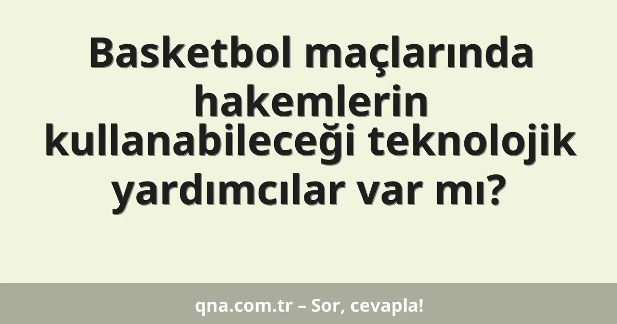 Basketbol maçlarında hakemlerin kullanabileceği teknolojik yardımcılar var mı?