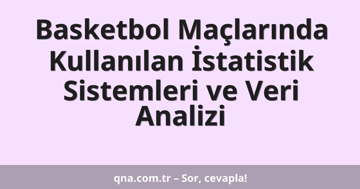 Basketbol Maçlarında Kullanılan İstatistik Sistemleri ve Veri Analizi