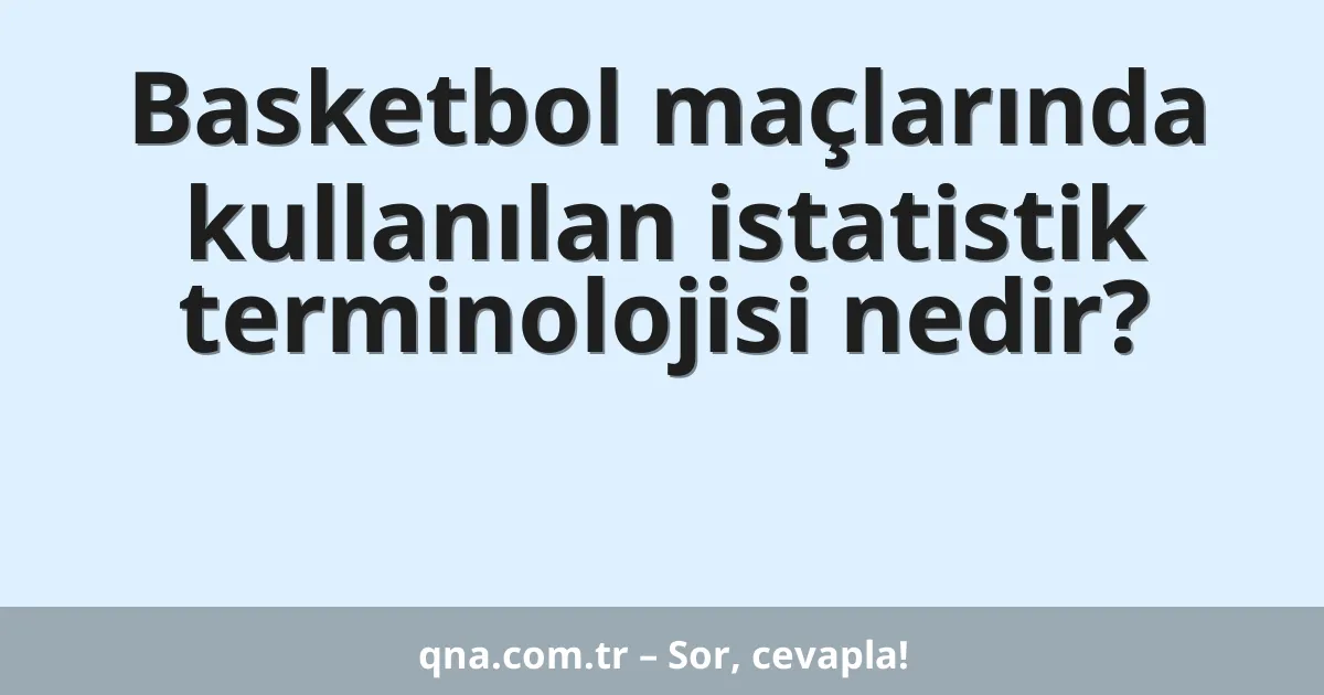 Basketbol maçlarında kullanılan istatistik terminolojisi nedir?
