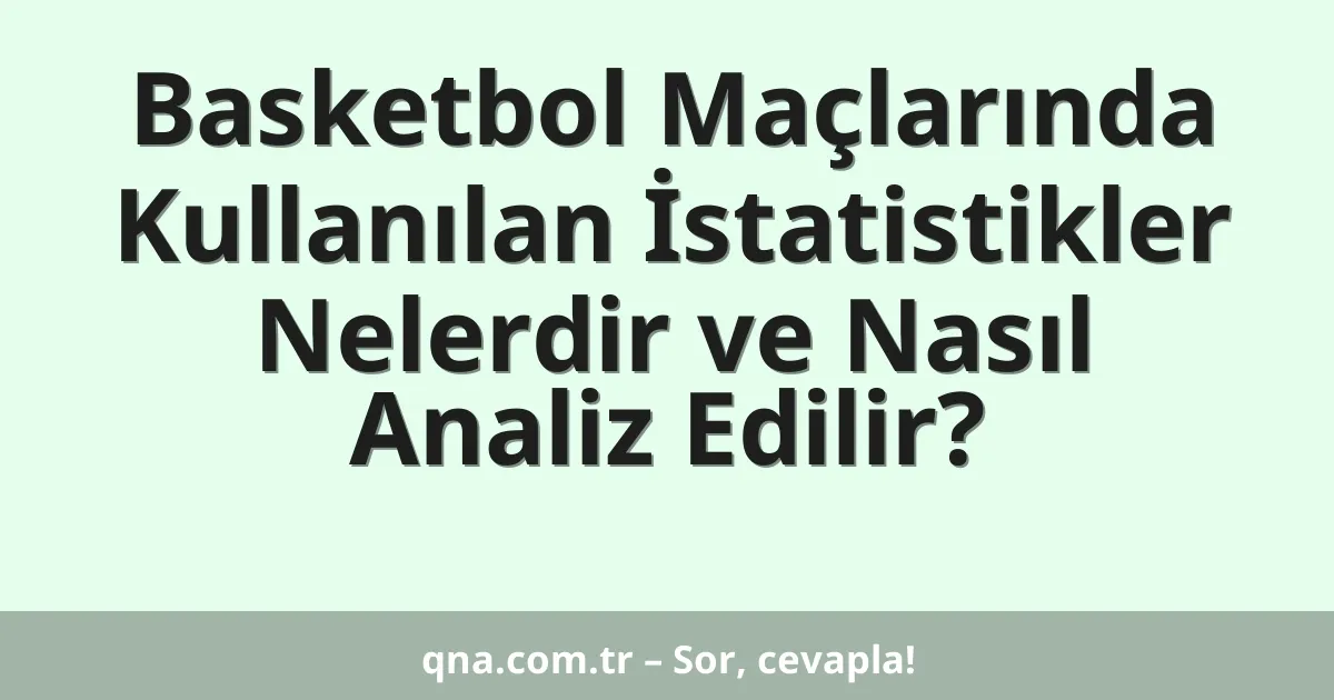 Basketbol Maçlarında Kullanılan İstatistikler Nelerdir ve Nasıl Analiz Edilir?