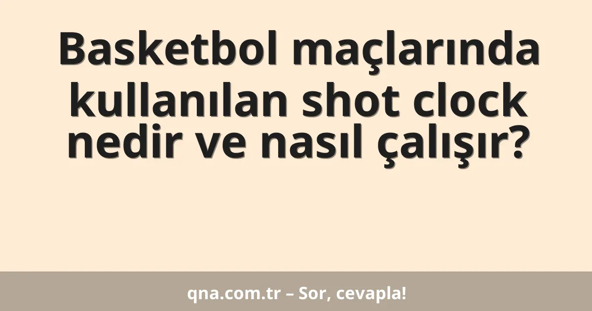 Basketbol maçlarında kullanılan shot clock nedir ve nasıl çalışır?