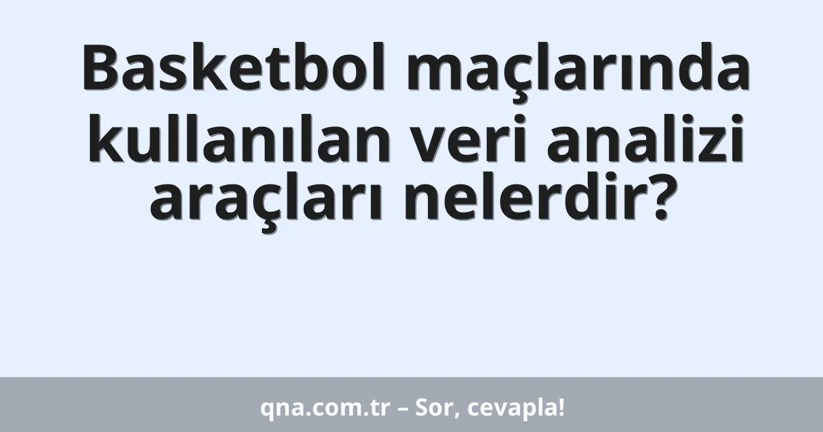 Basketbol maçlarında kullanılan veri analizi araçları nelerdir?