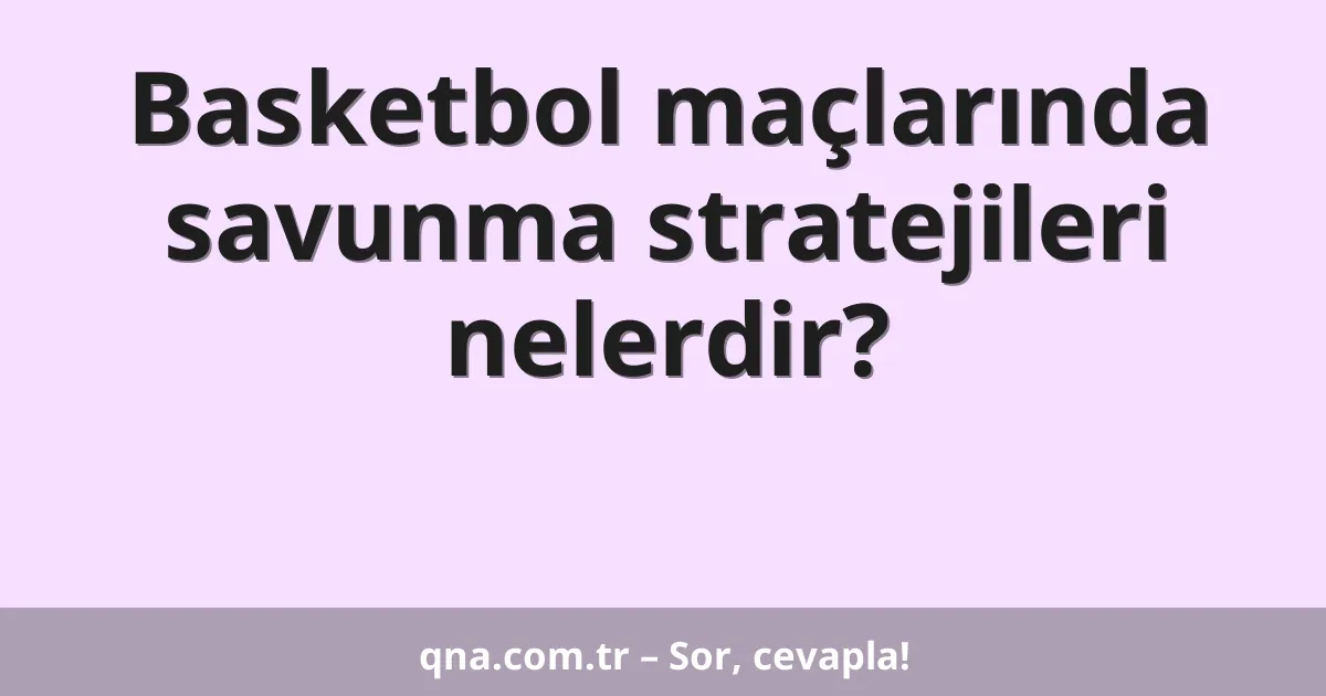 Basketbol maçlarında savunma stratejileri nelerdir?