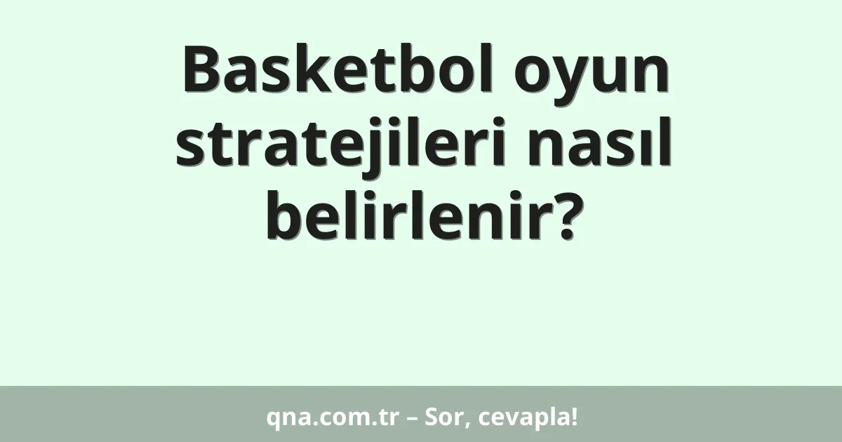 Basketbol oyun stratejileri nasıl belirlenir?