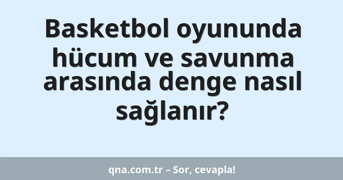Basketbol oyununda hücum ve savunma arasında denge nasıl sağlanır?