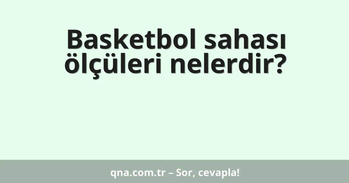 Basketbol sahası ölçüleri nelerdir?