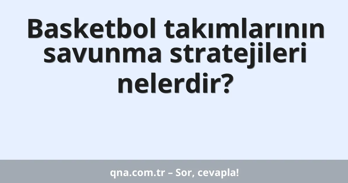Basketbol takımlarının savunma stratejileri nelerdir?