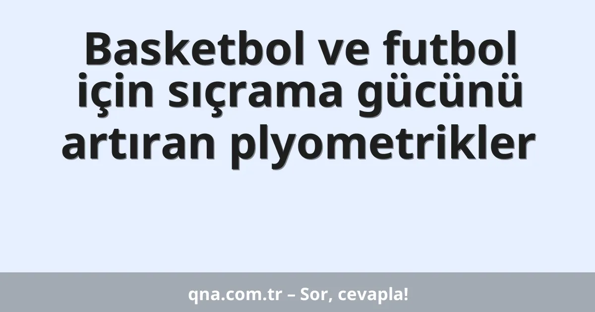 Basketbol ve futbol için sıçrama gücünü artıran plyometrikler