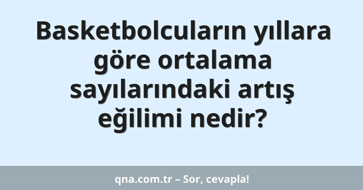 Basketbolcuların yıllara göre ortalama sayılarındaki artış eğilimi nedir?