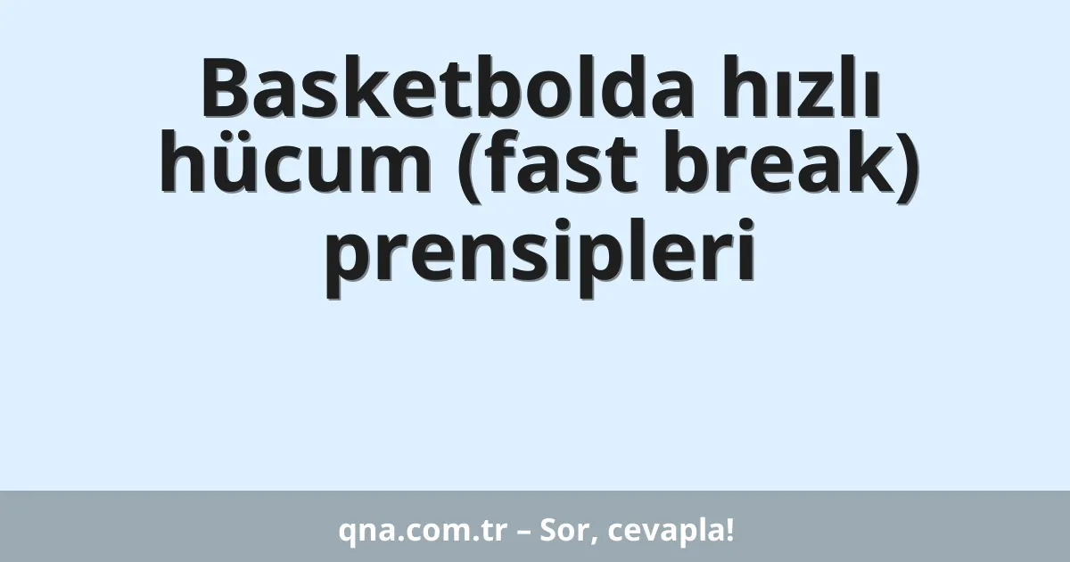 Basketbolda hızlı hücum (fast break) prensipleri
