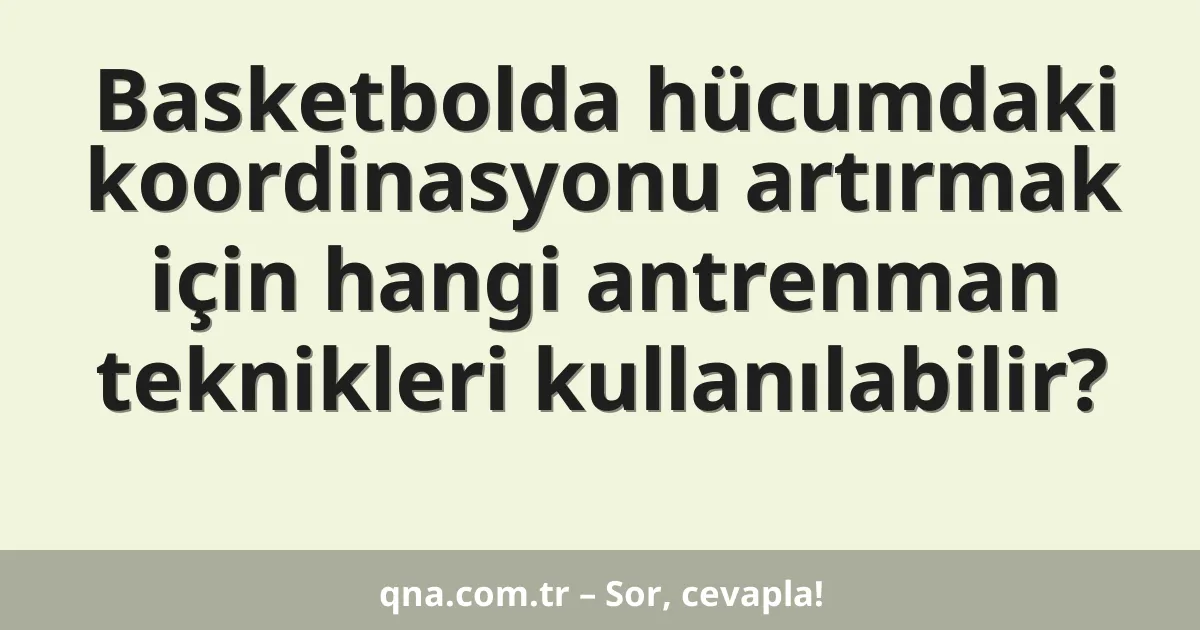 Basketbolda hücumdaki koordinasyonu artırmak için hangi antrenman teknikleri kullanılabilir?