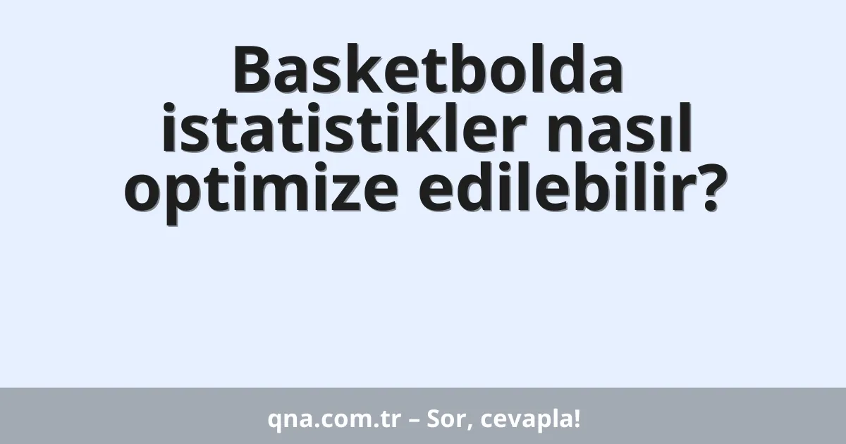 Basketbolda istatistikler nasıl optimize edilebilir?