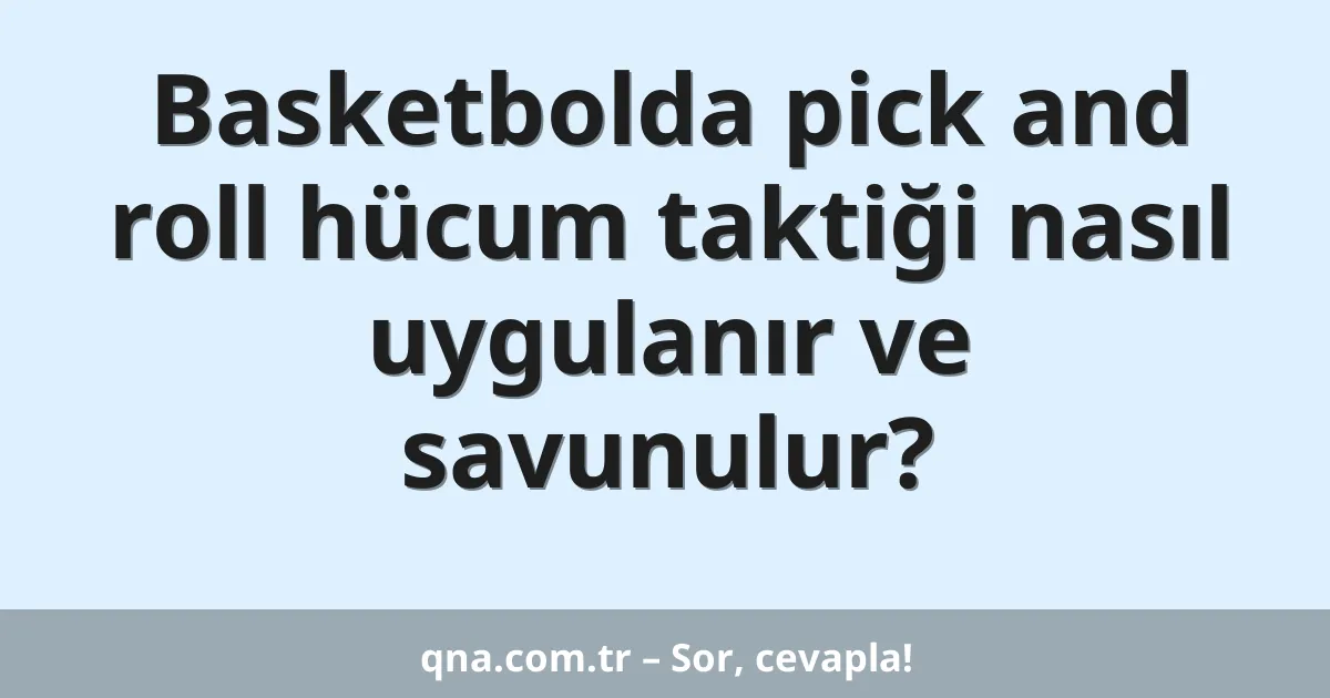 Basketbolda pick and roll hücum taktiği nasıl uygulanır ve savunulur?