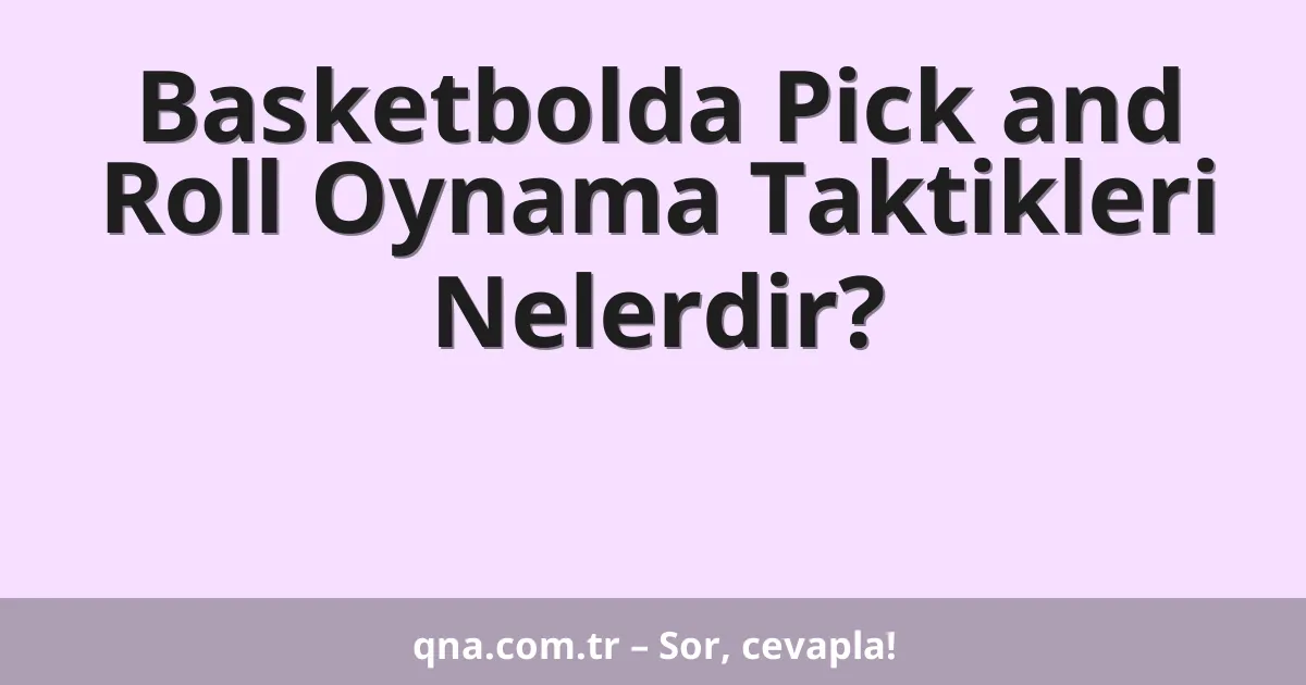 Basketbolda Pick and Roll Oynama Taktikleri Nelerdir?