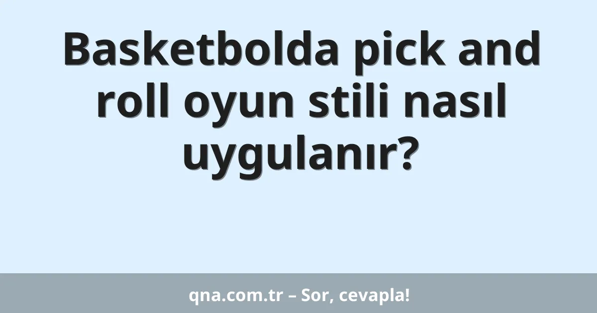 Basketbolda pick and roll oyun stili nasıl uygulanır?