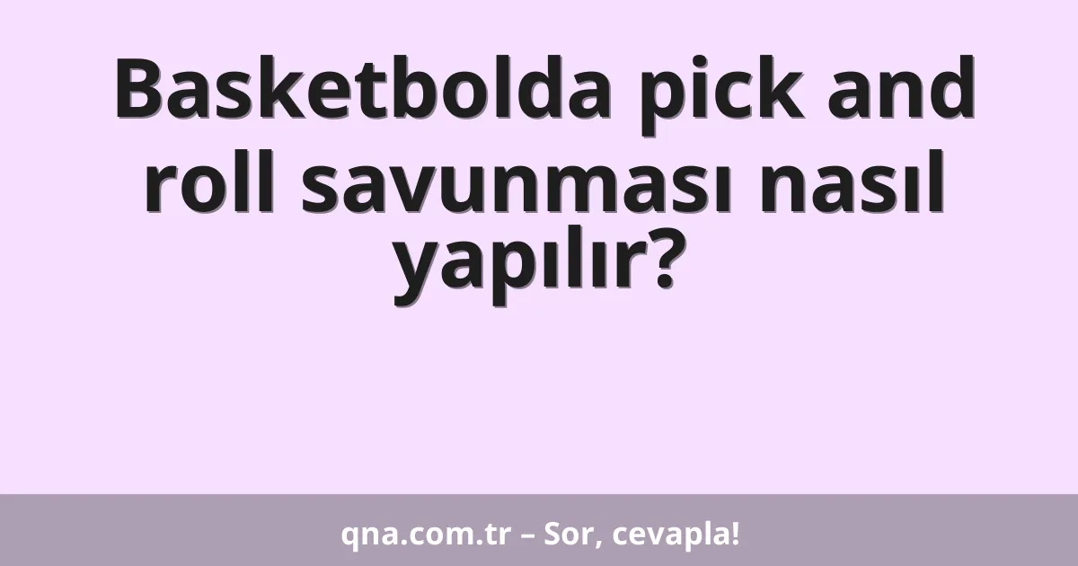 Basketbolda pick and roll savunması nasıl yapılır?