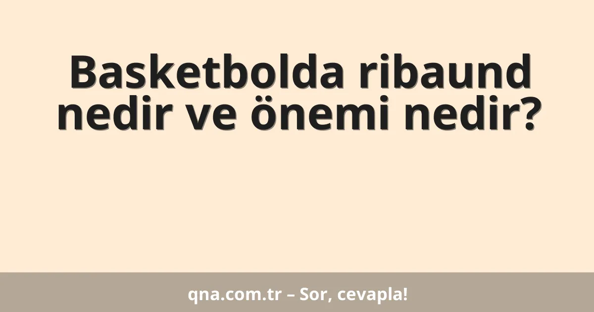 Basketbolda ribaund nedir ve önemi nedir?