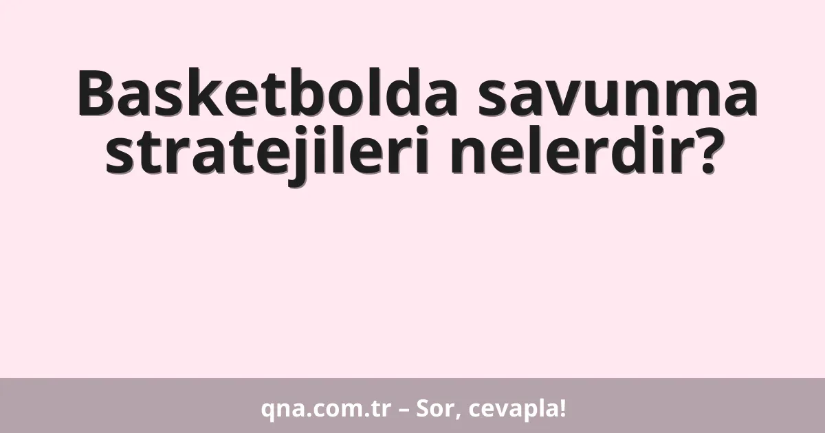 Basketbolda savunma stratejileri nelerdir?