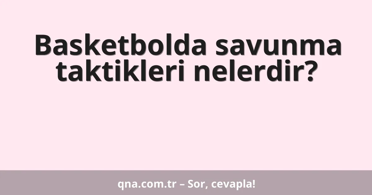 Basketbolda savunma taktikleri nelerdir?