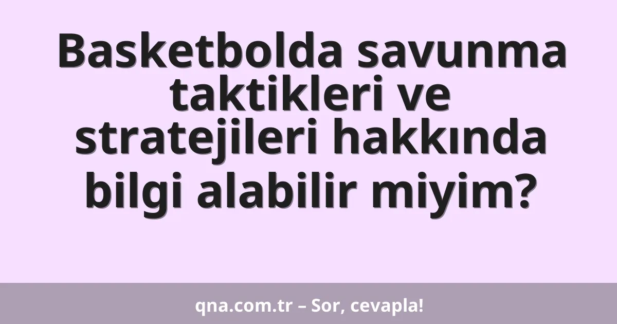 Basketbolda savunma taktikleri ve stratejileri hakkında bilgi alabilir miyim?