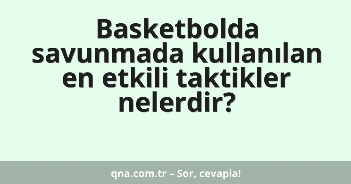 Basketbolda savunmada kullanılan en etkili taktikler nelerdir?