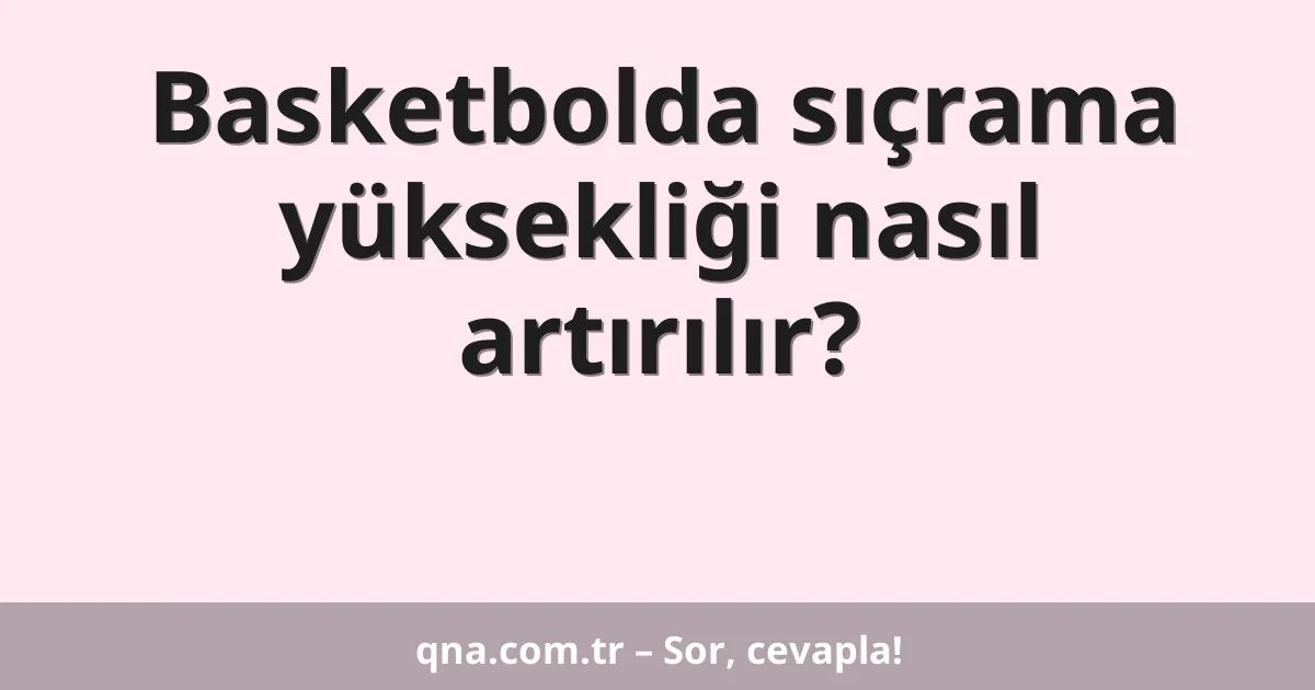 Basketbolda sıçrama yüksekliği nasıl artırılır?