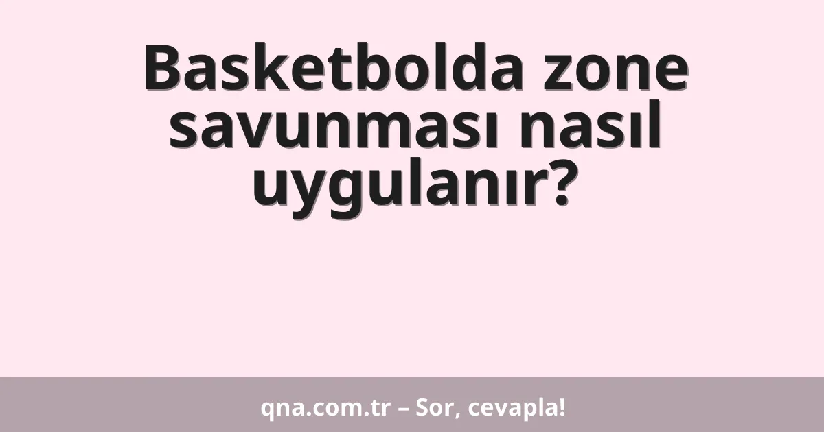 Basketbolda zone savunması nasıl uygulanır?