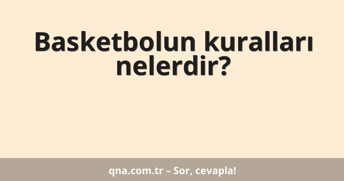 Basketbolun kuralları nelerdir?