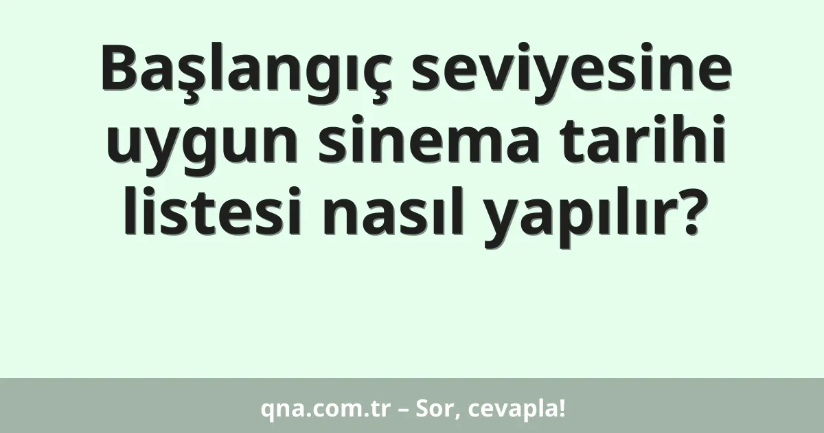 Başlangıç seviyesine uygun sinema tarihi listesi nasıl yapılır?