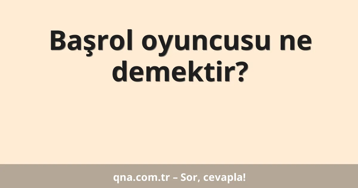 Başrol oyuncusu ne demektir?