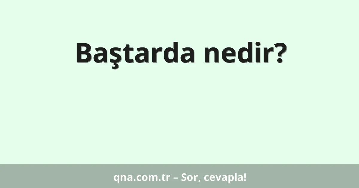 Baştarda nedir?