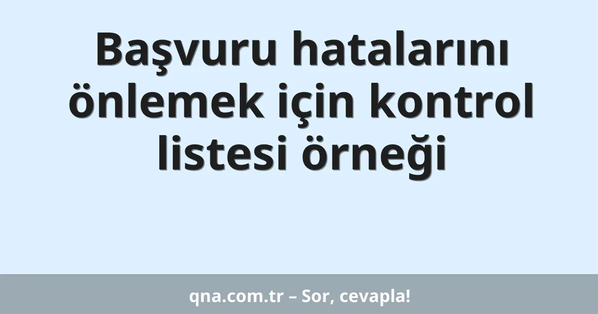 Başvuru hatalarını önlemek için kontrol listesi örneği
