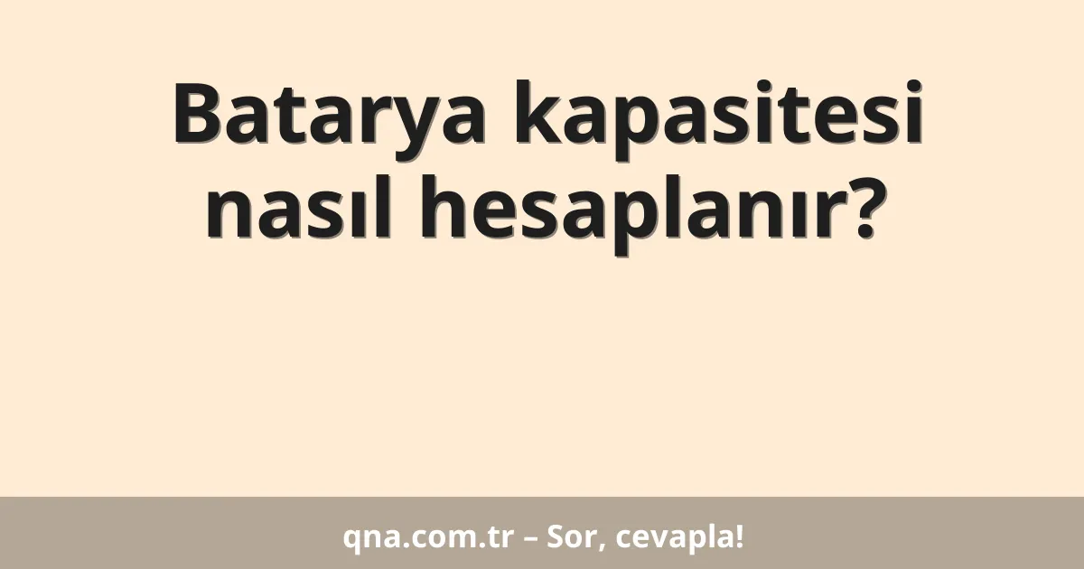 Batarya kapasitesi nasıl hesaplanır?