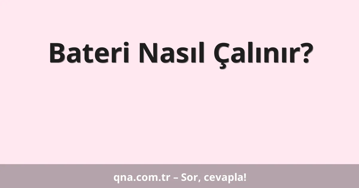 Bateri Nasıl Çalınır?