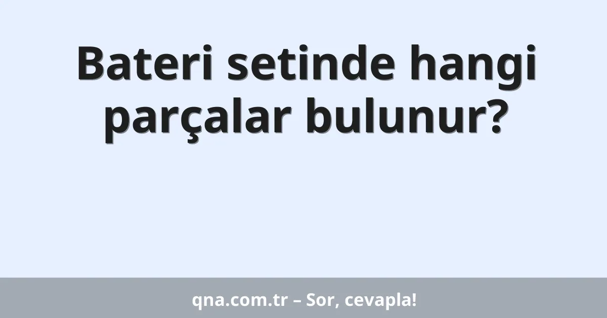 Bateri setinde hangi parçalar bulunur?
