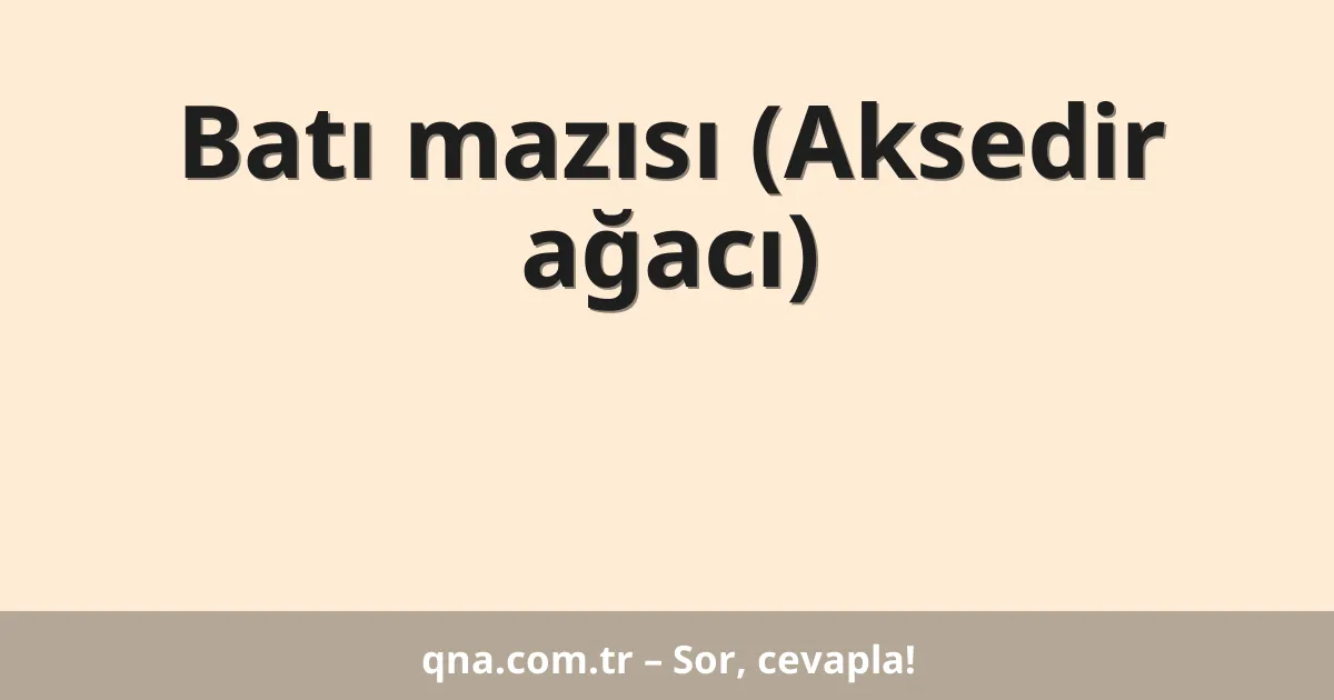 Batı mazısı (Aksedir ağacı)