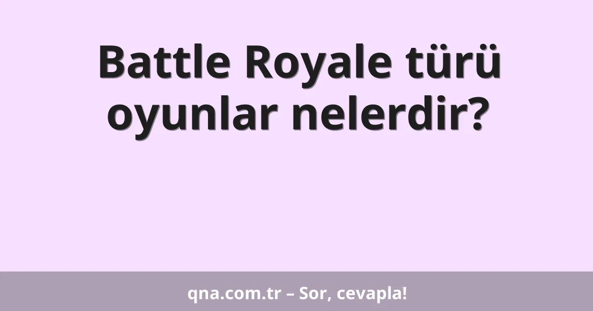 Battle Royale türü oyunlar nelerdir?