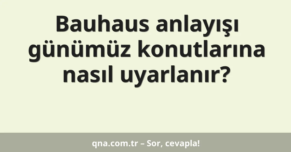 Bauhaus anlayışı günümüz konutlarına nasıl uyarlanır?