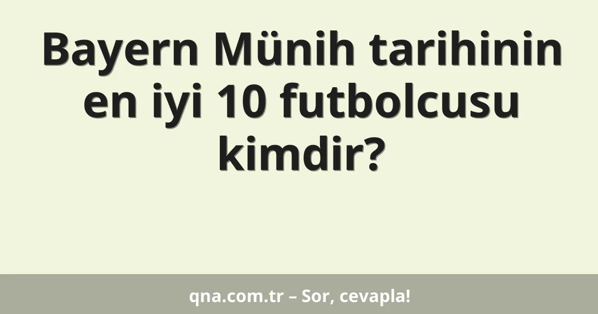 Bayern Münih tarihinin en iyi 10 futbolcusu kimdir?