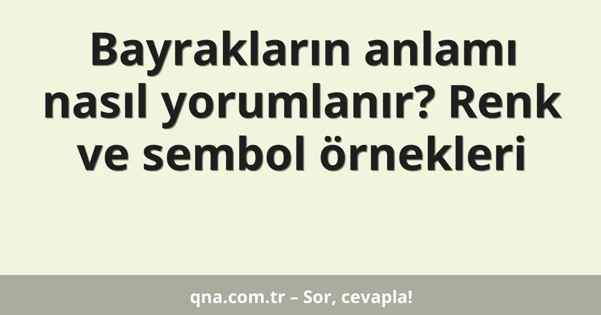 Bayrakların anlamı nasıl yorumlanır? Renk ve sembol örnekleri