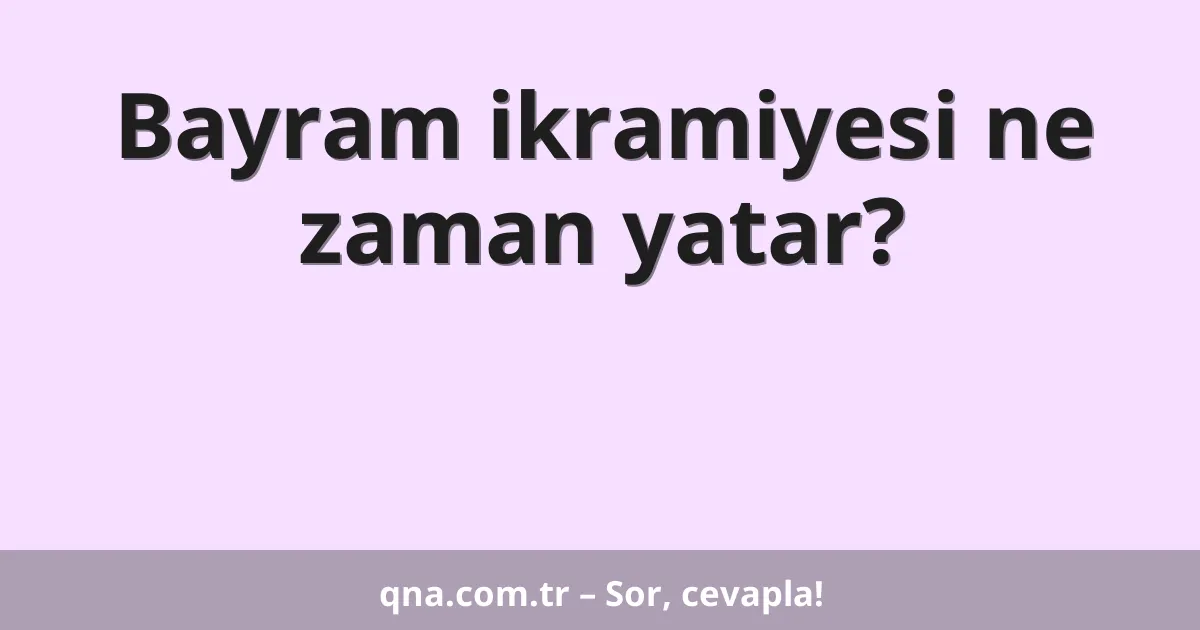 Bayram ikramiyesi ne zaman yatar?