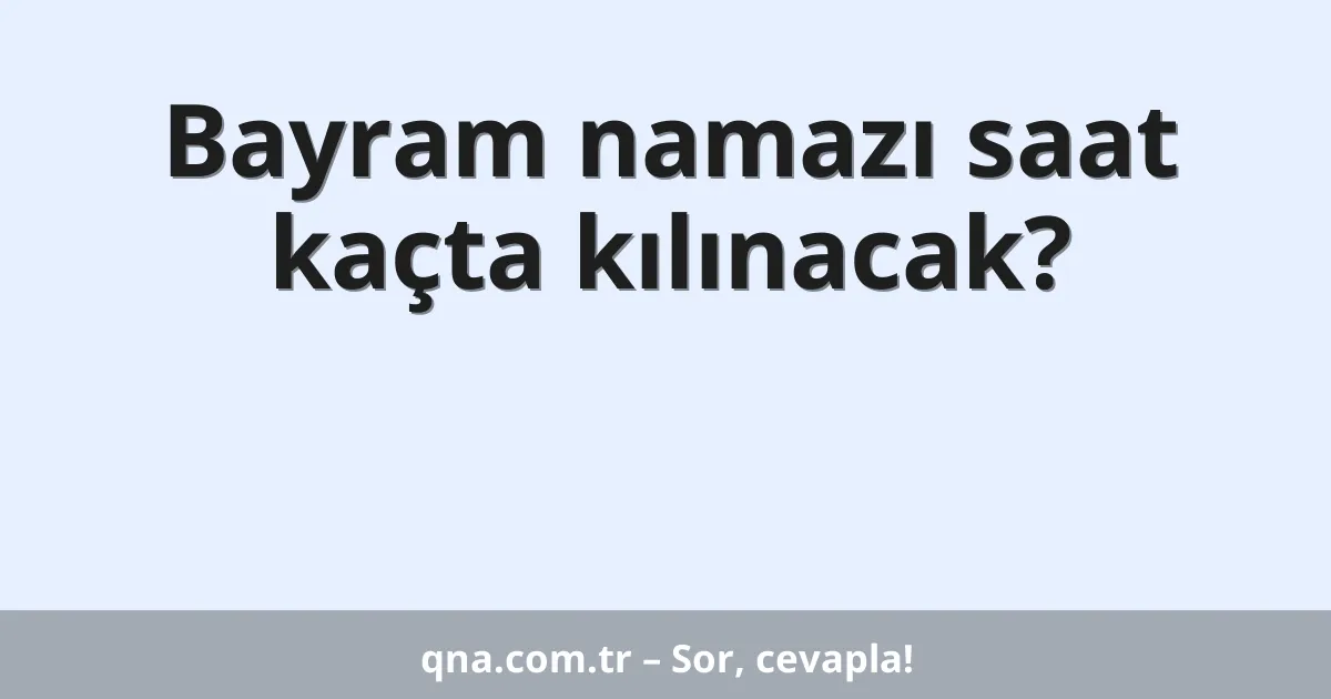 Bayram namazı saat kaçta kılınacak?