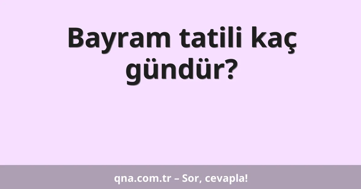 Bayram tatili kaç gündür?